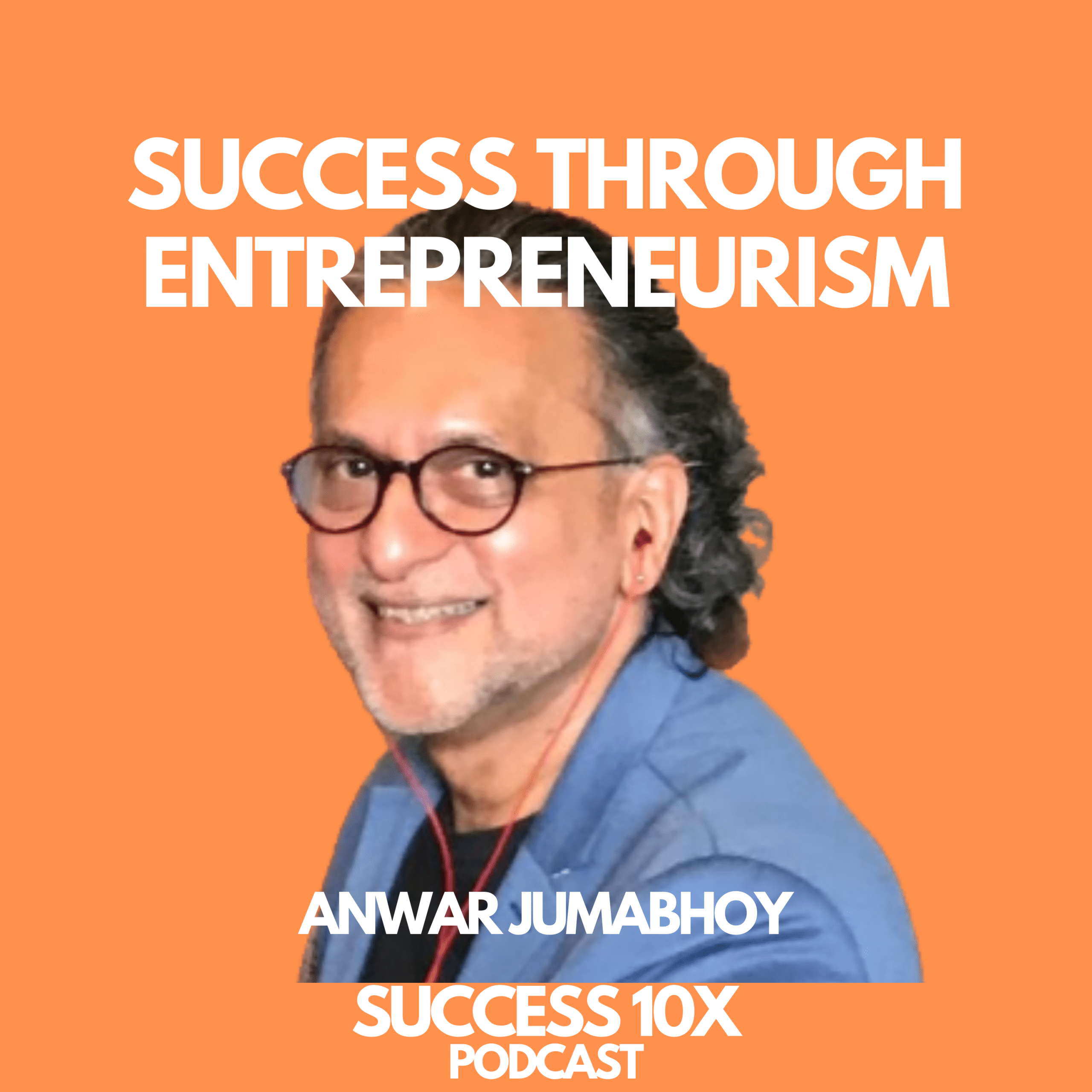 Anwar Jumabhoy, Speaker, Coach | Success 10X Podcast | success10x.co